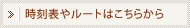 時刻表やルートはこちらから